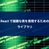 React で複雑な表を表現するためのライブラリ|デロイト トーマツ ウェブサービス株式